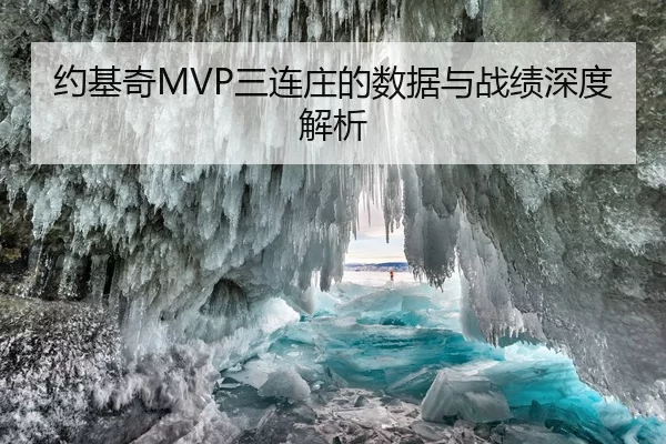 约基奇MVP三连庄的数据与战绩深度解析